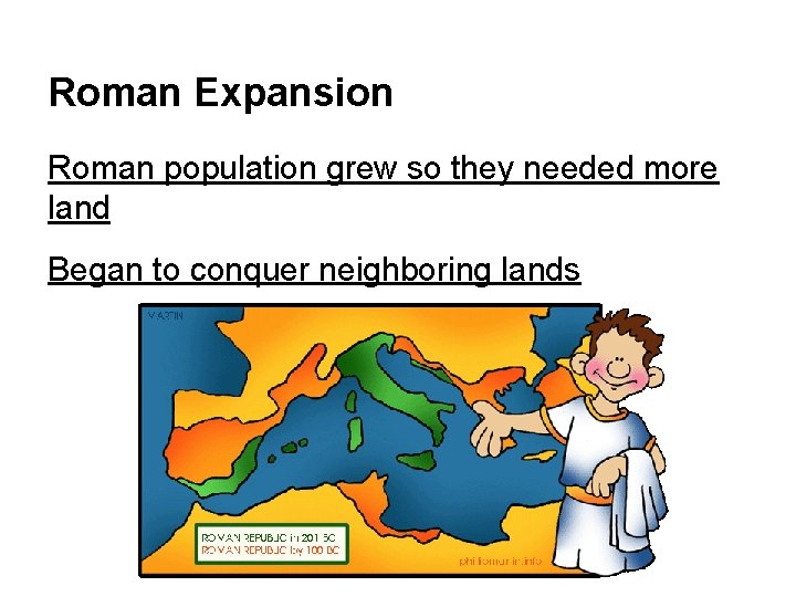 Roman Expansion Roman population grew so they needed more land Began to conquer neighboring