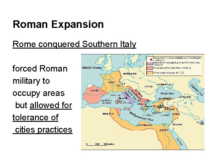 Roman Expansion Rome conquered Southern Italy forced Roman military to occupy areas but allowed