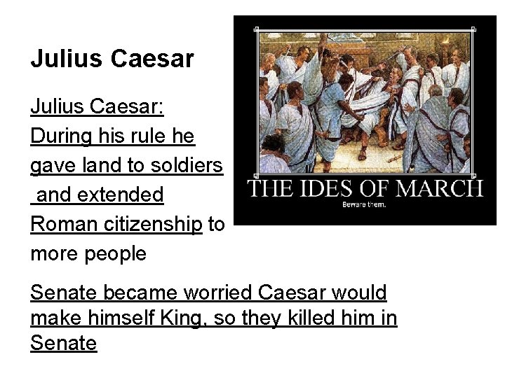 Julius Caesar: During his rule he gave land to soldiers and extended Roman citizenship