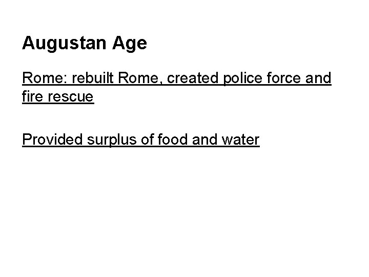 Augustan Age Rome: rebuilt Rome, created police force and fire rescue Provided surplus of