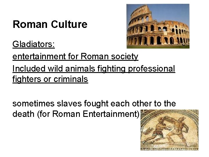 Roman Culture Gladiators: entertainment for Roman society Included wild animals fighting professional fighters or