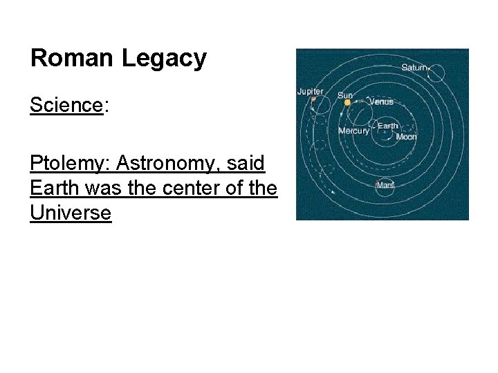 Roman Legacy Science: Ptolemy: Astronomy, said Earth was the center of the Universe 