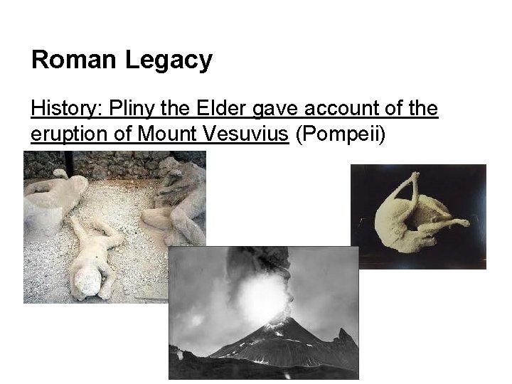 Roman Legacy History: Pliny the Elder gave account of the eruption of Mount Vesuvius