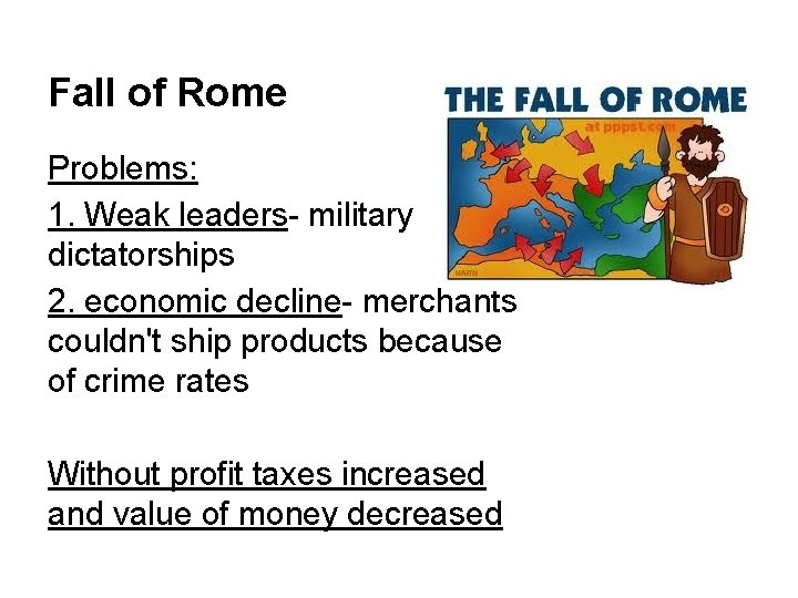 Fall of Rome Problems: 1. Weak leaders- military dictatorships 2. economic decline- merchants couldn't