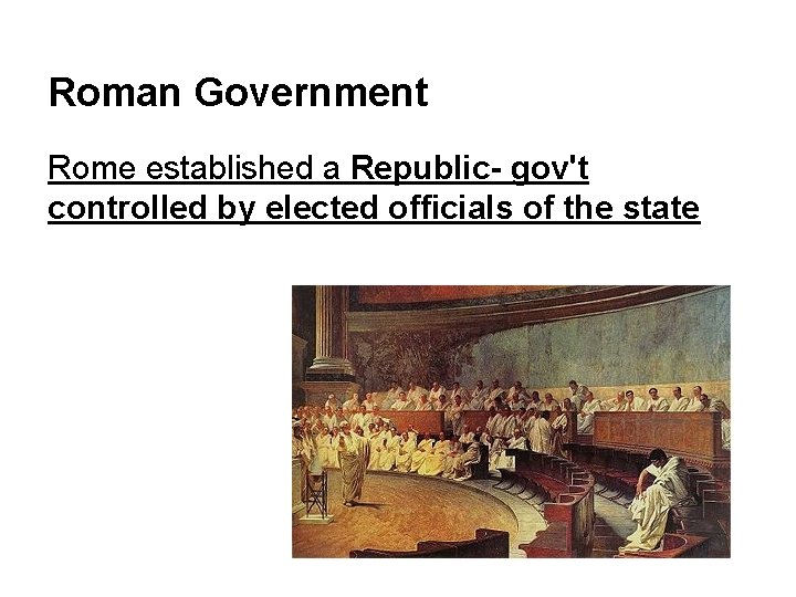 Roman Government Rome established a Republic- gov't controlled by elected officials of the state