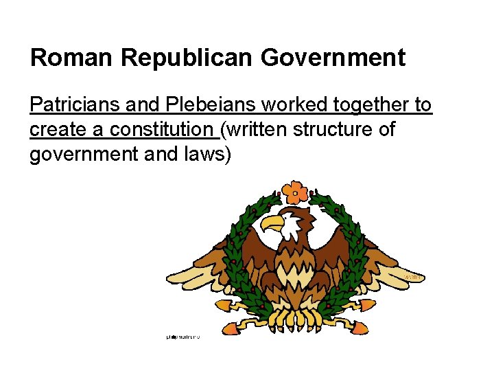 Roman Republican Government Patricians and Plebeians worked together to create a constitution (written structure