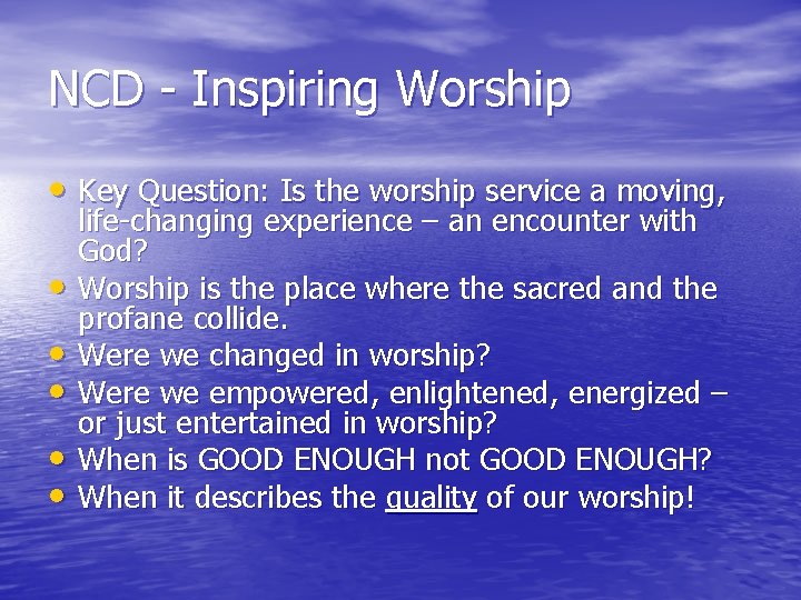 NCD - Inspiring Worship • Key Question: Is the worship service a moving, •