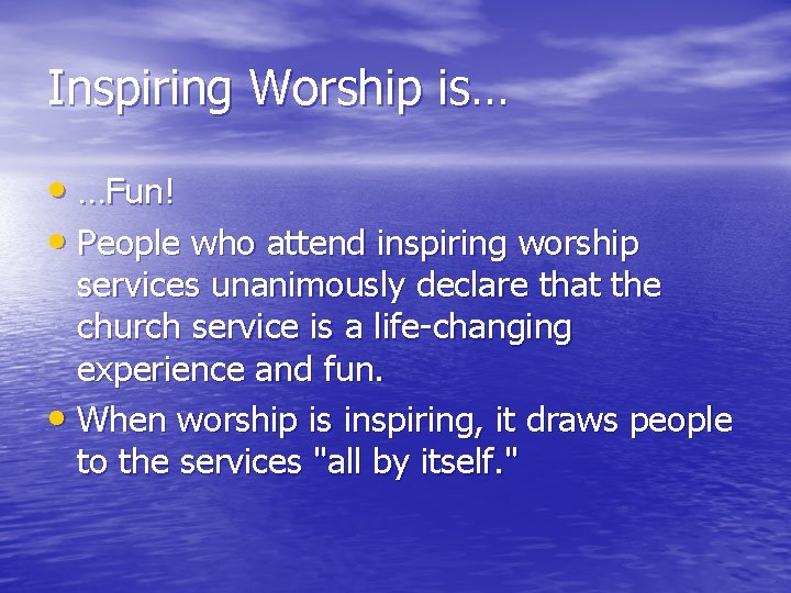 Inspiring Worship is… • …Fun! • People who attend inspiring worship services unanimously declare