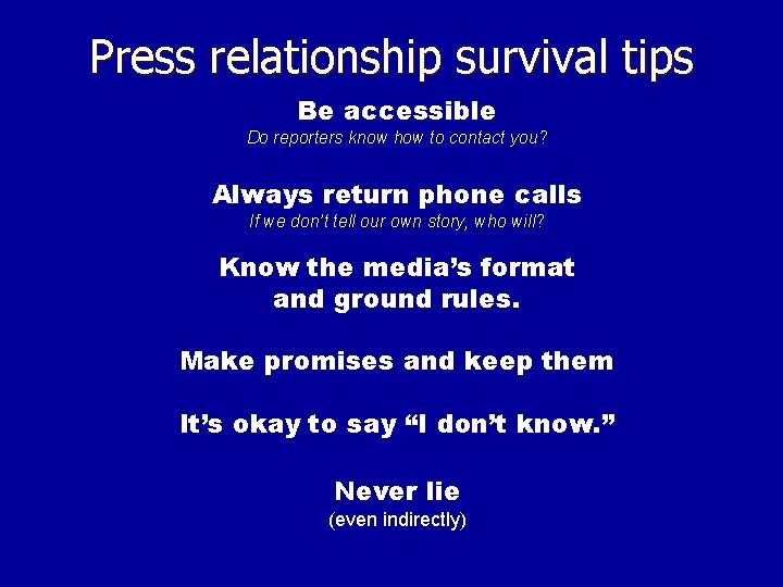 Press relationship survival tips Be accessible Do reporters know how to contact you? Always
