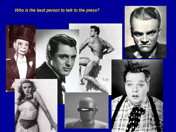 Who is the best person to talk to the press? 