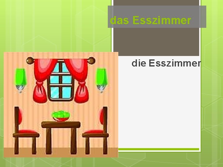 das Esszimmer die Esszimmer 