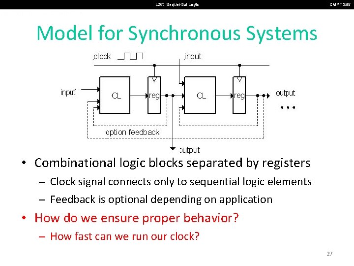 L 26: Sequential Logic CMPT 295 Model for Synchronous Systems • Combinational logic blocks