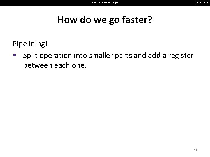 L 26: Sequential Logic CMPT 295 How do we go faster? Pipelining! • Split