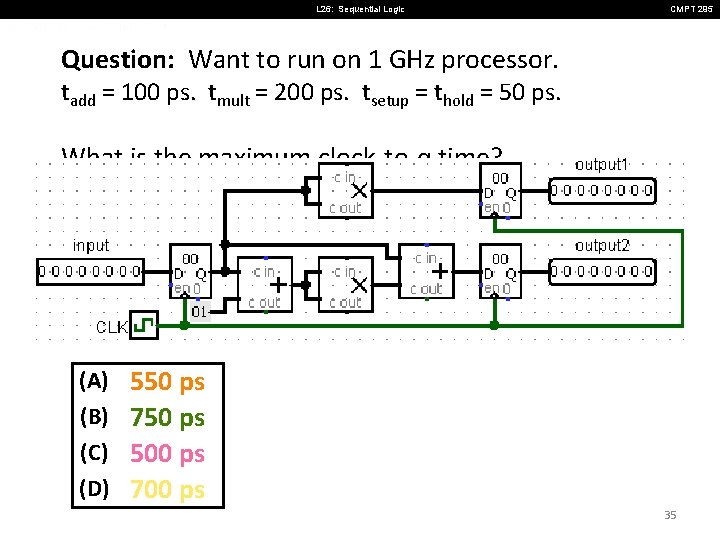 L 26: Sequential Logic CMPT 295 Question: Want to run on 1 GHz processor.