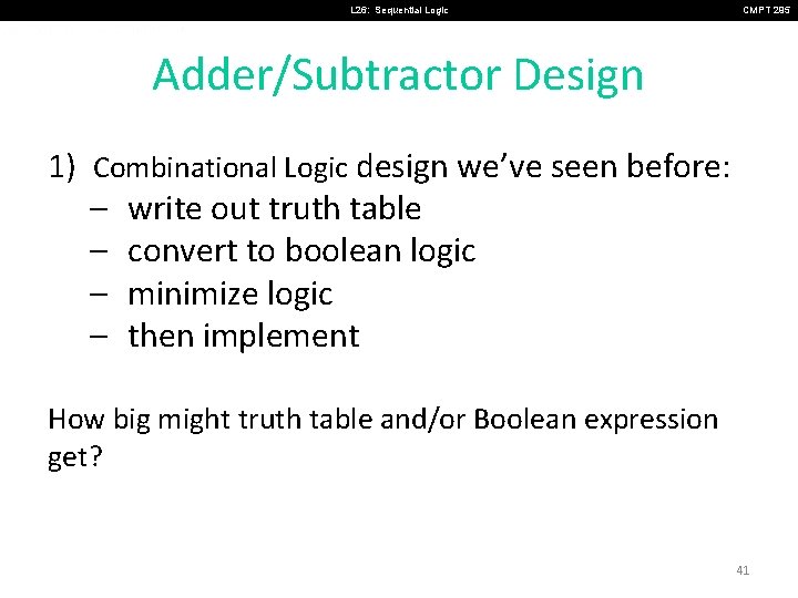 L 26: Sequential Logic CMPT 295 Adder/Subtractor Design 1) Combinational Logic design we’ve seen