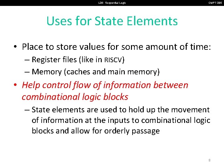 L 26: Sequential Logic CMPT 295 Uses for State Elements • Place to store