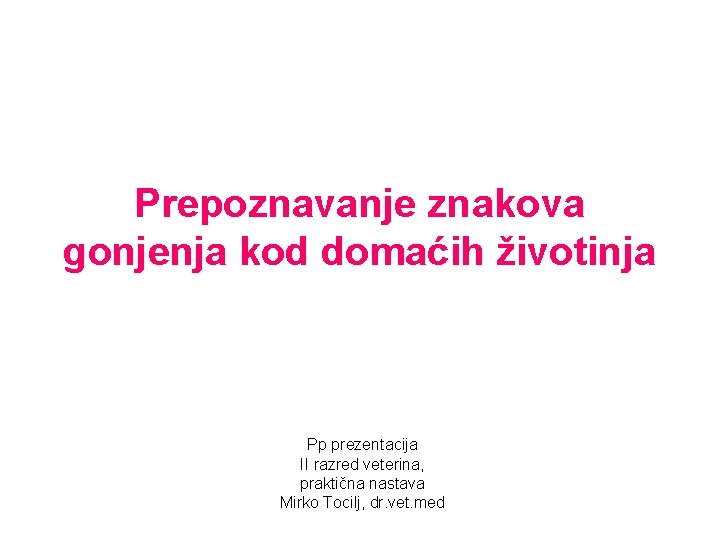 Prepoznavanje znakova gonjenja kod domaćih životinja Pp prezentacija II razred veterina, praktična nastava Mirko