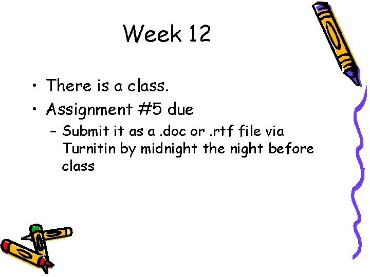 Week 12 • There is a class. • Assignment #5 due – Submit it