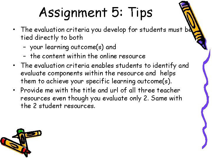 Assignment 5: Tips • The evaluation criteria you develop for students must be tied