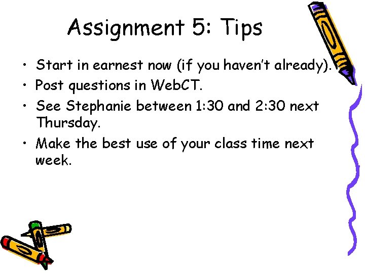 Assignment 5: Tips • Start in earnest now (if you haven’t already). • Post