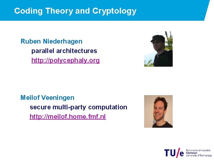 Coding Theory and Cryptology Ruben Niederhagen parallel architectures http: //polycephaly. org Meilof Veeningen secure