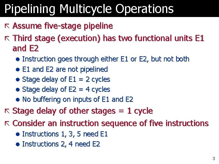 Pipelining Multicycle Operations ã Assume five-stage pipeline ã Third stage (execution) has two functional