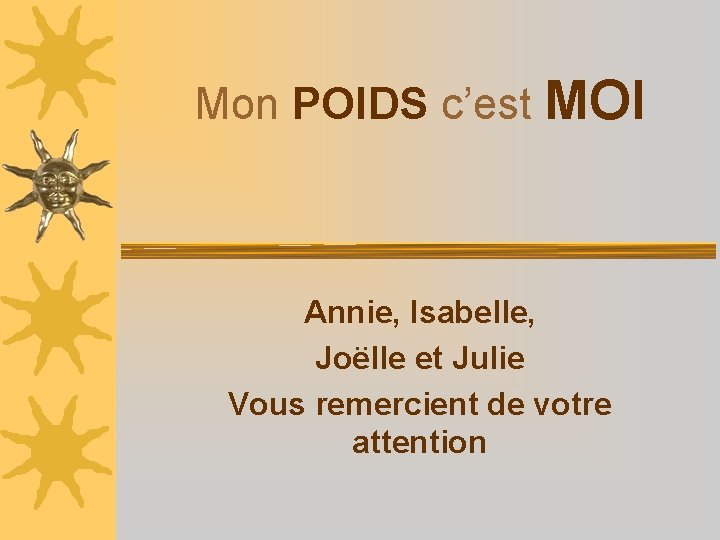 Mon POIDS c’est MOI Annie, Isabelle, Joëlle et Julie Vous remercient de votre attention