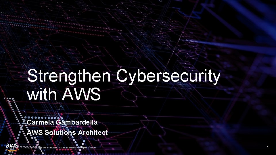 Strengthen Cybersecurity with AWS Carmela Gambardella AWS Solutions Architect © 2019, Amazon Web Services,