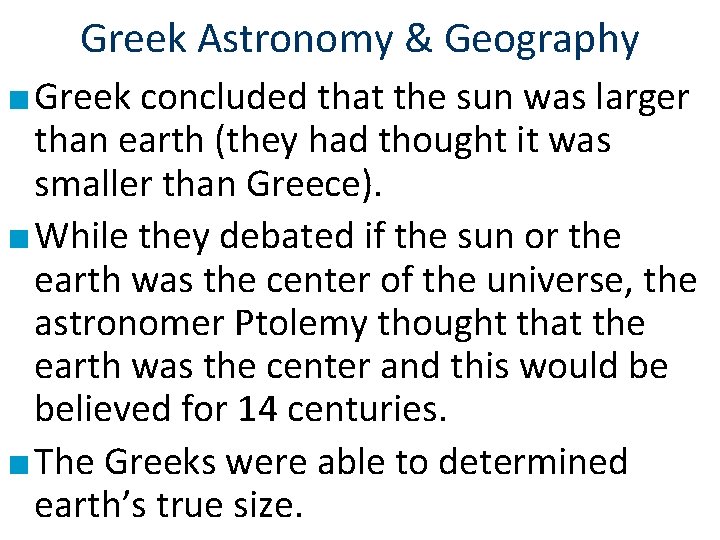 Greek Astronomy & Geography ■ Greek concluded that the sun was larger than earth