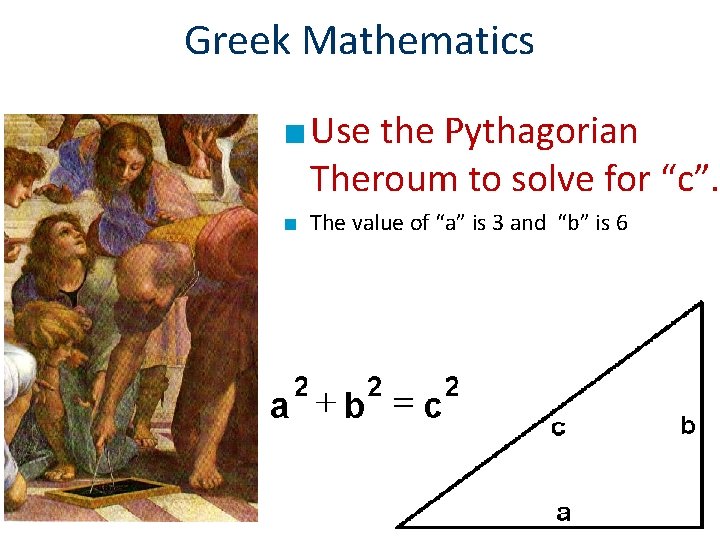 Greek Mathematics ■ Use the Pythagorian Theroum to solve for “c”. ■ The value