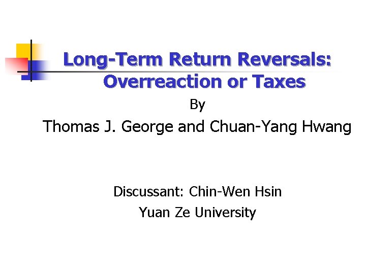 Long-Term Return Reversals: Overreaction or Taxes By Thomas J. George and Chuan-Yang Hwang Discussant: