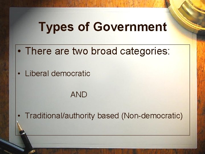 Types of Government • There are two broad categories: • Liberal democratic AND •