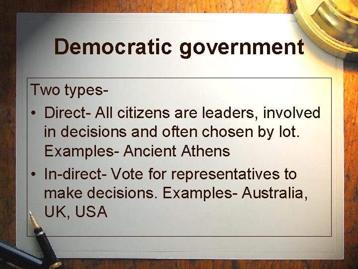 Democratic government Two types • Direct- All citizens are leaders, involved in decisions and