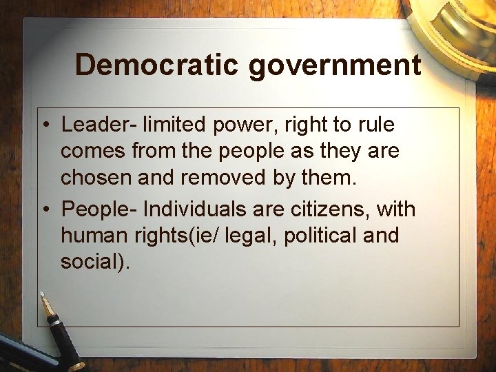 Democratic government • Leader- limited power, right to rule comes from the people as