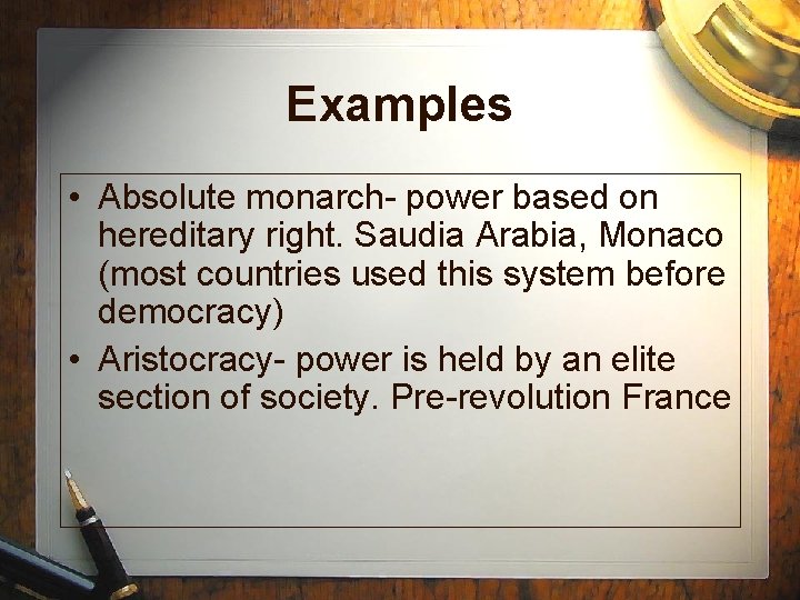 Examples • Absolute monarch- power based on hereditary right. Saudia Arabia, Monaco (most countries