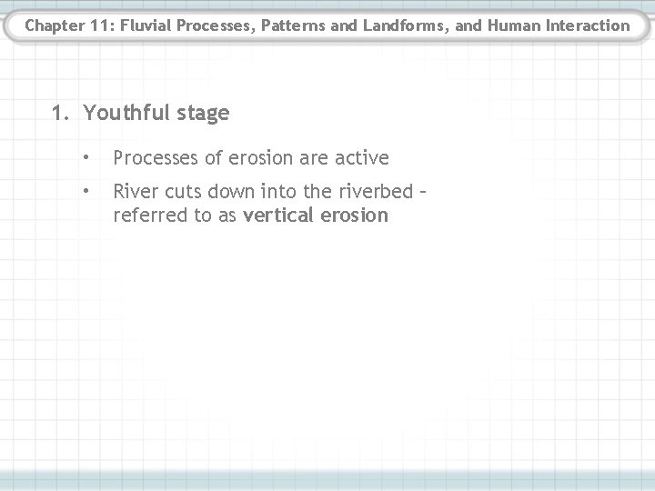 Chapter 11: Fluvial Processes, Patterns and Landforms, and Human Interaction 1. Youthful stage • Chapter 11: Fluvial Processes, Patterns and Landforms, and Human Interaction 1. Youthful stage •