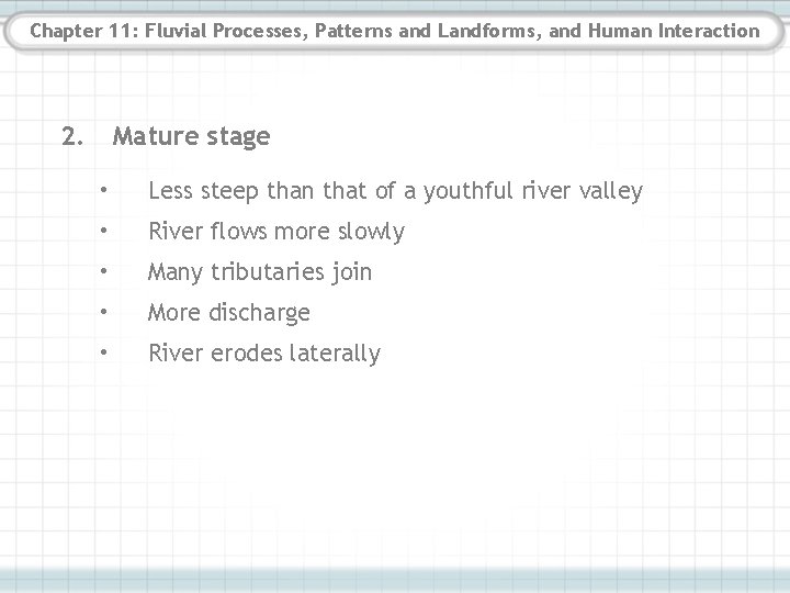 Chapter 11: Fluvial Processes, Patterns and Landforms, and Human Interaction 2. Mature stage • Chapter 11: Fluvial Processes, Patterns and Landforms, and Human Interaction 2. Mature stage •