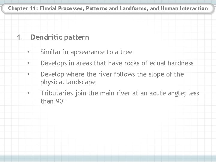 Chapter 11: Fluvial Processes, Patterns and Landforms, and Human Interaction 1. Dendritic pattern • Chapter 11: Fluvial Processes, Patterns and Landforms, and Human Interaction 1. Dendritic pattern •