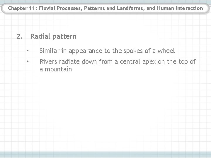 Chapter 11: Fluvial Processes, Patterns and Landforms, and Human Interaction 2. Radial pattern • Chapter 11: Fluvial Processes, Patterns and Landforms, and Human Interaction 2. Radial pattern •