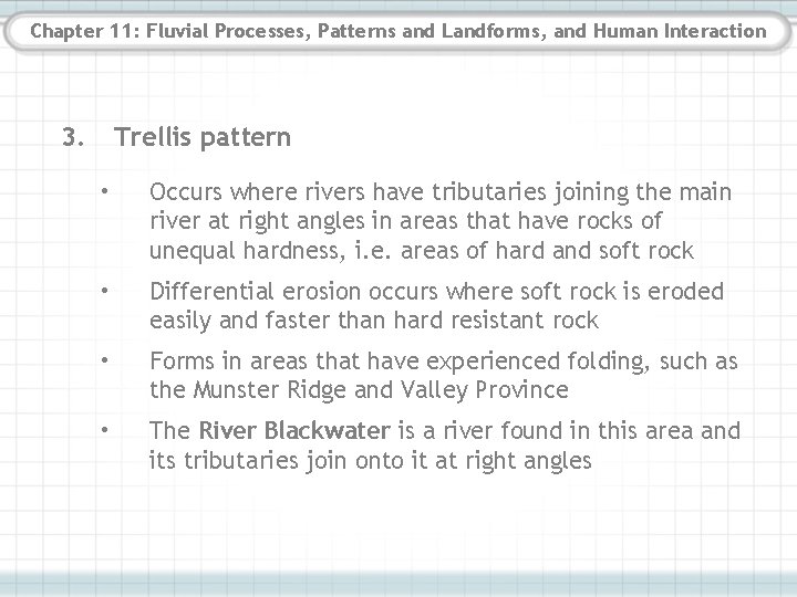 Chapter 11: Fluvial Processes, Patterns and Landforms, and Human Interaction 3. Trellis pattern • Chapter 11: Fluvial Processes, Patterns and Landforms, and Human Interaction 3. Trellis pattern •