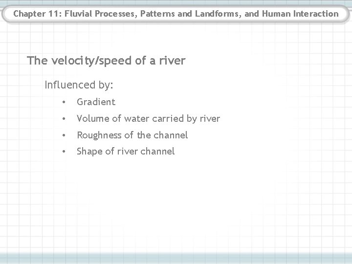 Chapter 11: Fluvial Processes, Patterns and Landforms, and Human Interaction The velocity/speed of a Chapter 11: Fluvial Processes, Patterns and Landforms, and Human Interaction The velocity/speed of a