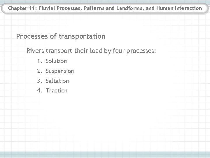 Chapter 11: Fluvial Processes, Patterns and Landforms, and Human Interaction Processes of transportation Rivers Chapter 11: Fluvial Processes, Patterns and Landforms, and Human Interaction Processes of transportation Rivers