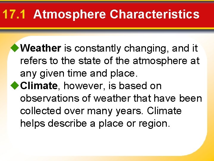 17. 1 Atmosphere Characteristics Weather is constantly changing, and it refers to the state