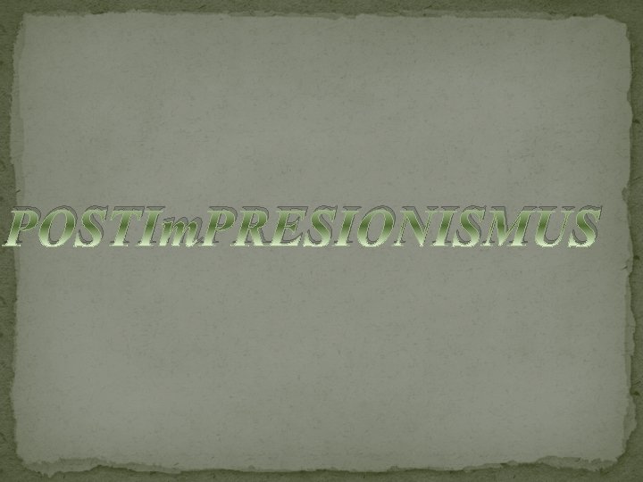 POSTIm. PRESIONISMUS 