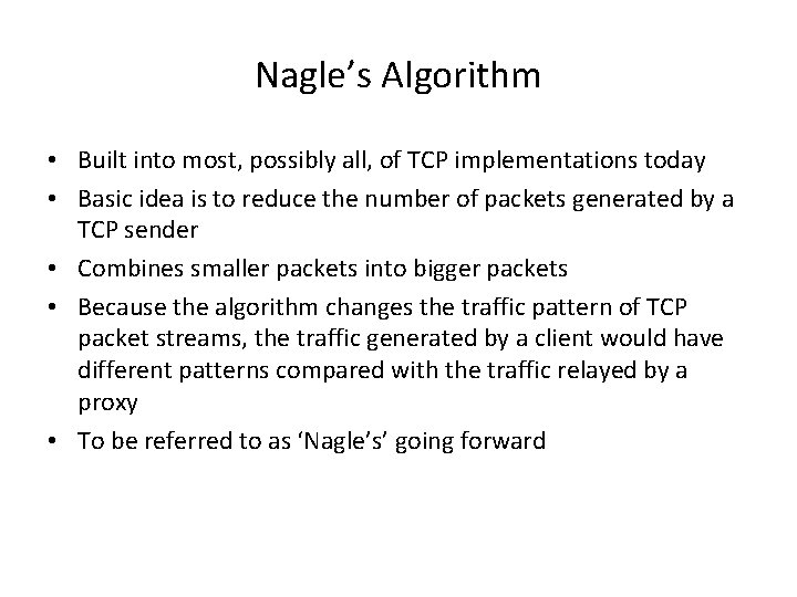 Nagle’s Algorithm • Built into most, possibly all, of TCP implementations today • Basic Nagle’s Algorithm • Built into most, possibly all, of TCP implementations today • Basic