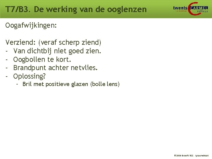 T 7/B 3. De werking van de ooglenzen Oogafwijkingen: Verziend: (veraf scherp ziend) - T 7/B 3. De werking van de ooglenzen Oogafwijkingen: Verziend: (veraf scherp ziend) -
