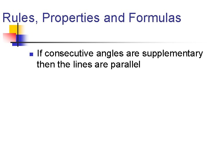 Rules, Properties and Formulas n If consecutive angles are supplementary then the lines are