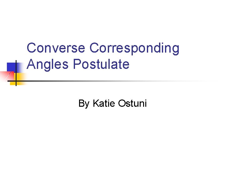 Converse Corresponding Angles Postulate By Katie Ostuni 