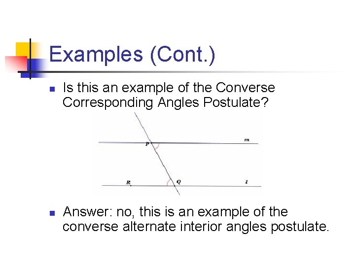 Examples (Cont. ) n n Is this an example of the Converse Corresponding Angles
