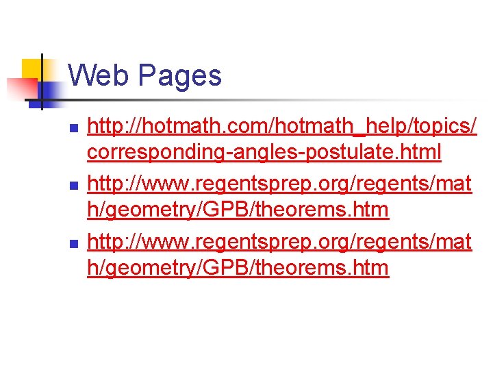 Web Pages n n n http: //hotmath. com/hotmath_help/topics/ corresponding-angles-postulate. html http: //www. regentsprep. org/regents/mat